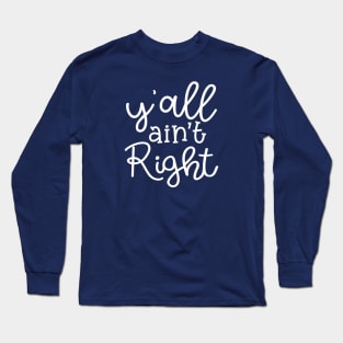 Y'all Ain't Right Southern Country Funny Long Sleeve T-Shirt